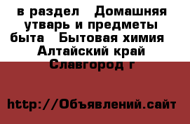  в раздел : Домашняя утварь и предметы быта » Бытовая химия . Алтайский край,Славгород г.